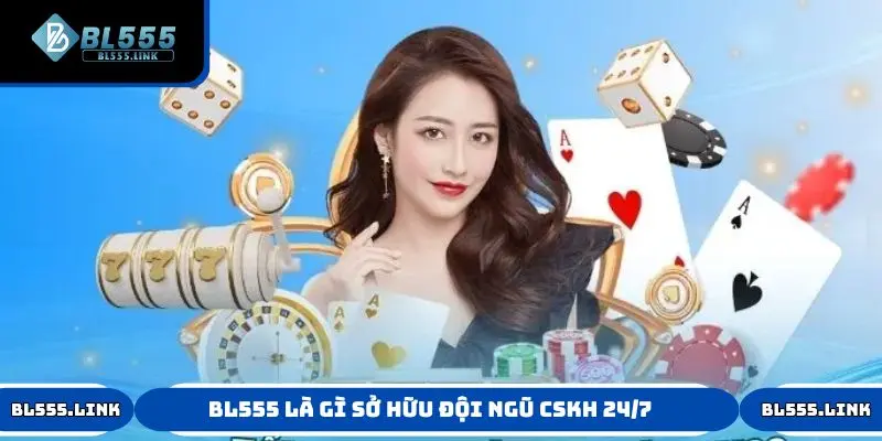 BL555 sở hữu đội ngũ CSKH 24/7