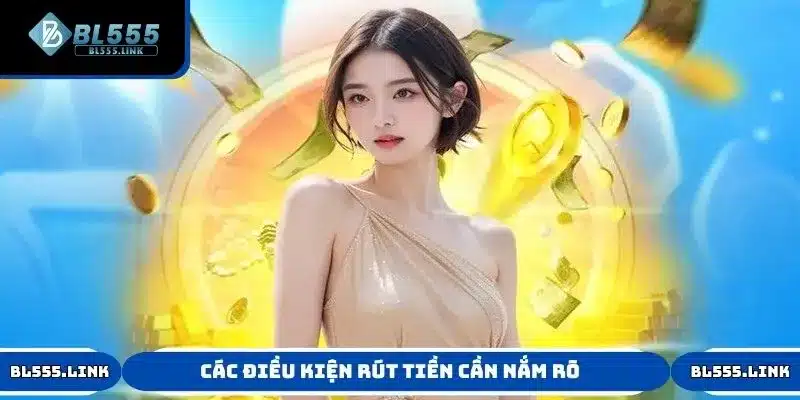 Các điều kiện rút tiền cần nắm rõ