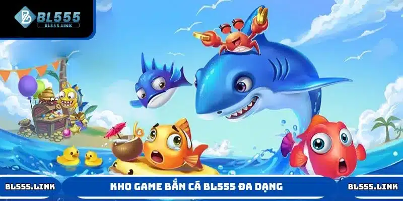 Chinh phục kho game bắn cá BL555 đa dạng, hấp dẫn