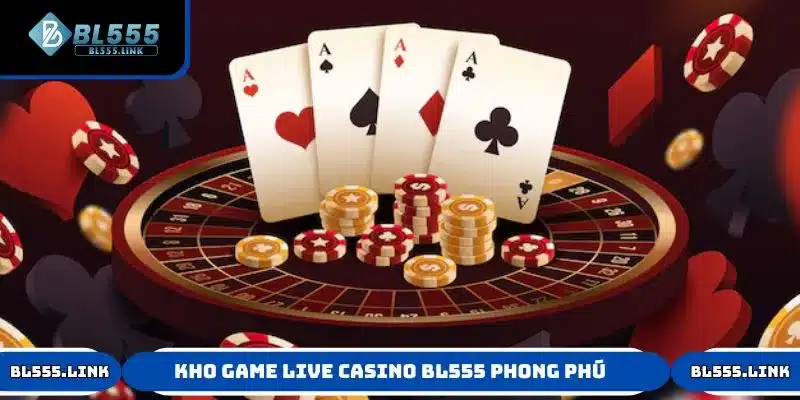 Chinh phục kho game Live Casino BL555 phong phú
