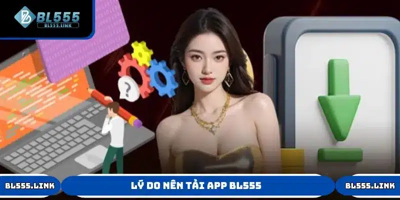 Tìm hiểu lý do nên tải app BL555 mà không chơi trên trình duyệt web