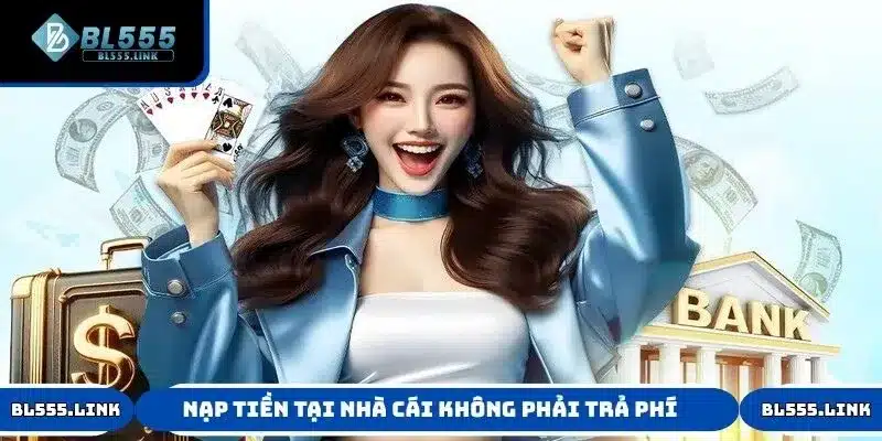 Nạp tiền tại nhà cái không phải trả phí