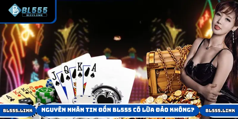 Nguyên nhân tin đồn BL555 có lừa đảo không?