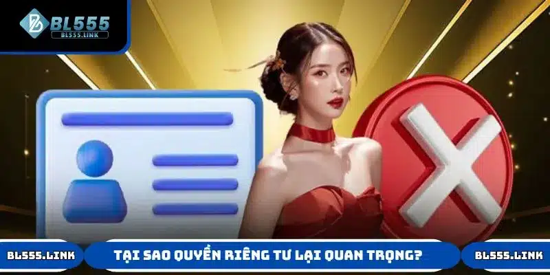 Tìm hiểu lý do chính sách quyền riêng tư quan trọng với thành viên BL555