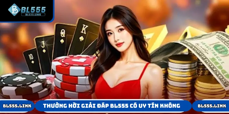 Thưởng hời - giải đáp BL555 có uy tín không