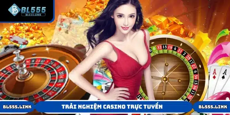 Trải nghiệm casino trực tuyến